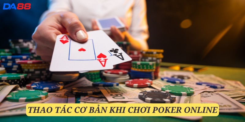 Những thao tác trong poker online DA88 mà người chơi cần nắm vững